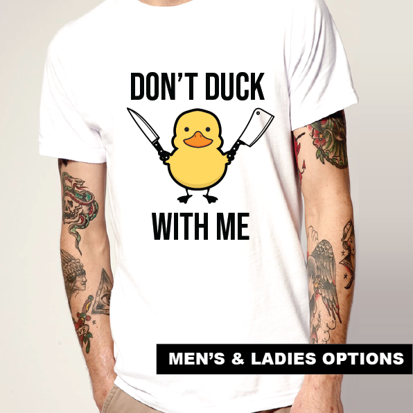 Don't Duck With Me Rude T-Shirt Men's and Ladies Options