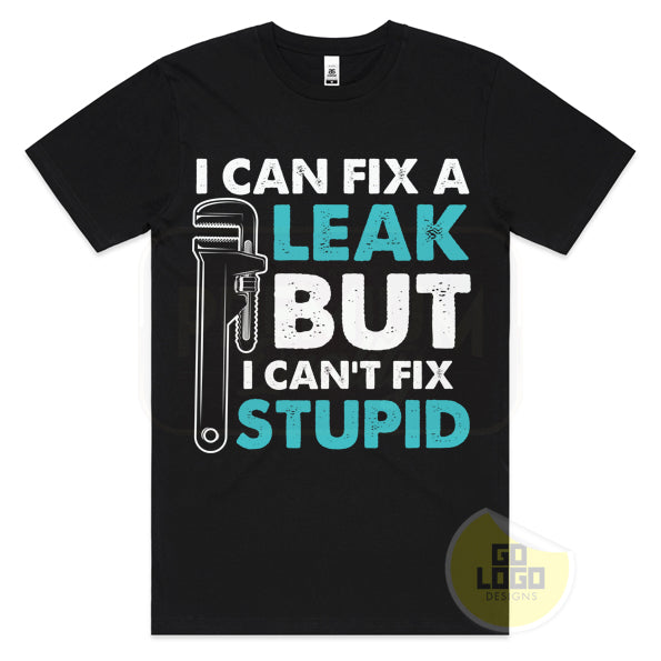 I Can't Fix Stupid Plumber T-Shirt